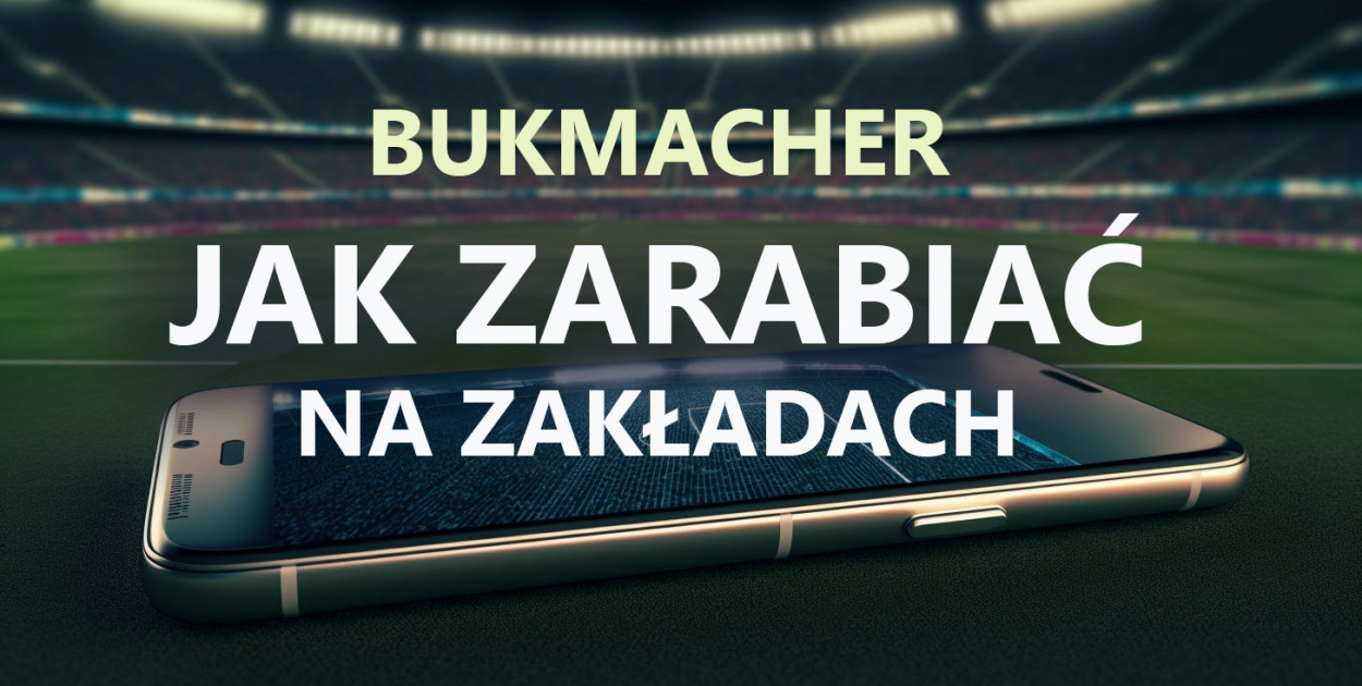 Bukmacher: jak zarabiać na zakładach?